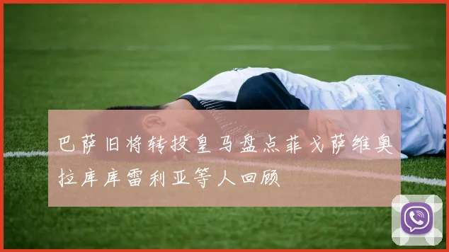 巴萨旧将转投皇马盘点菲戈萨维奥拉库库雷利亚等人回顾